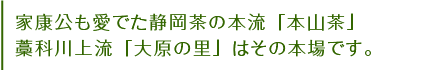 家康公も愛でた静岡茶の本流「本山茶」藁科川上流「大原の里」はその本場です。